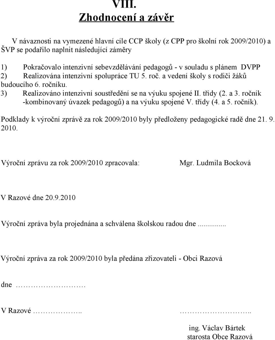 a 3. ročník -kombinovaný úvazek pedagogů) a na výuku spojené V. třídy (4. a 5. ročník). Podklady k výroční zprávě za rok 2009/2010 byly předloženy pedagogické radě dne 21. 9. 2010.