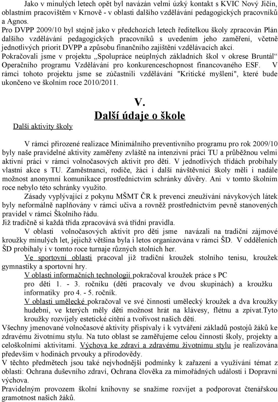 finančního zajištění vzdělávacích akcí. Pokračovali jsme v projektu Spolupráce neúplných základních škol v okrese Bruntál Operačního programu Vzdělávání pro konkurenceschopnost financovaného ESF.