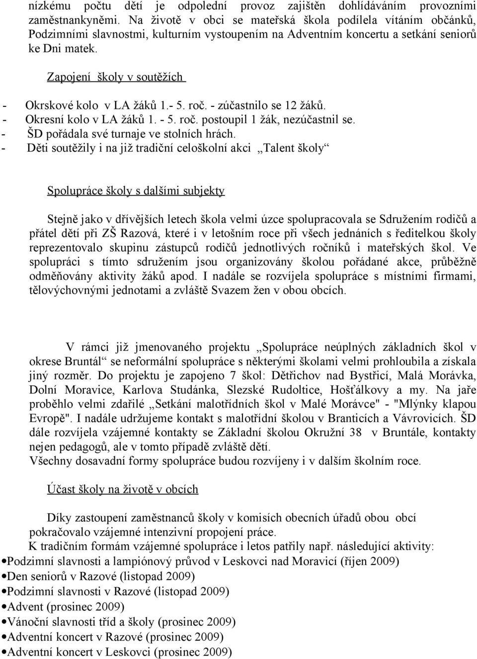 Zapojení školy v soutěžích - Okrskové kolo v LA žáků 1.- 5. roč. - zúčastnilo se 12 žáků. - Okresní kolo v LA žáků 1. - 5. roč. postoupil 1 žák, nezúčastnil se.