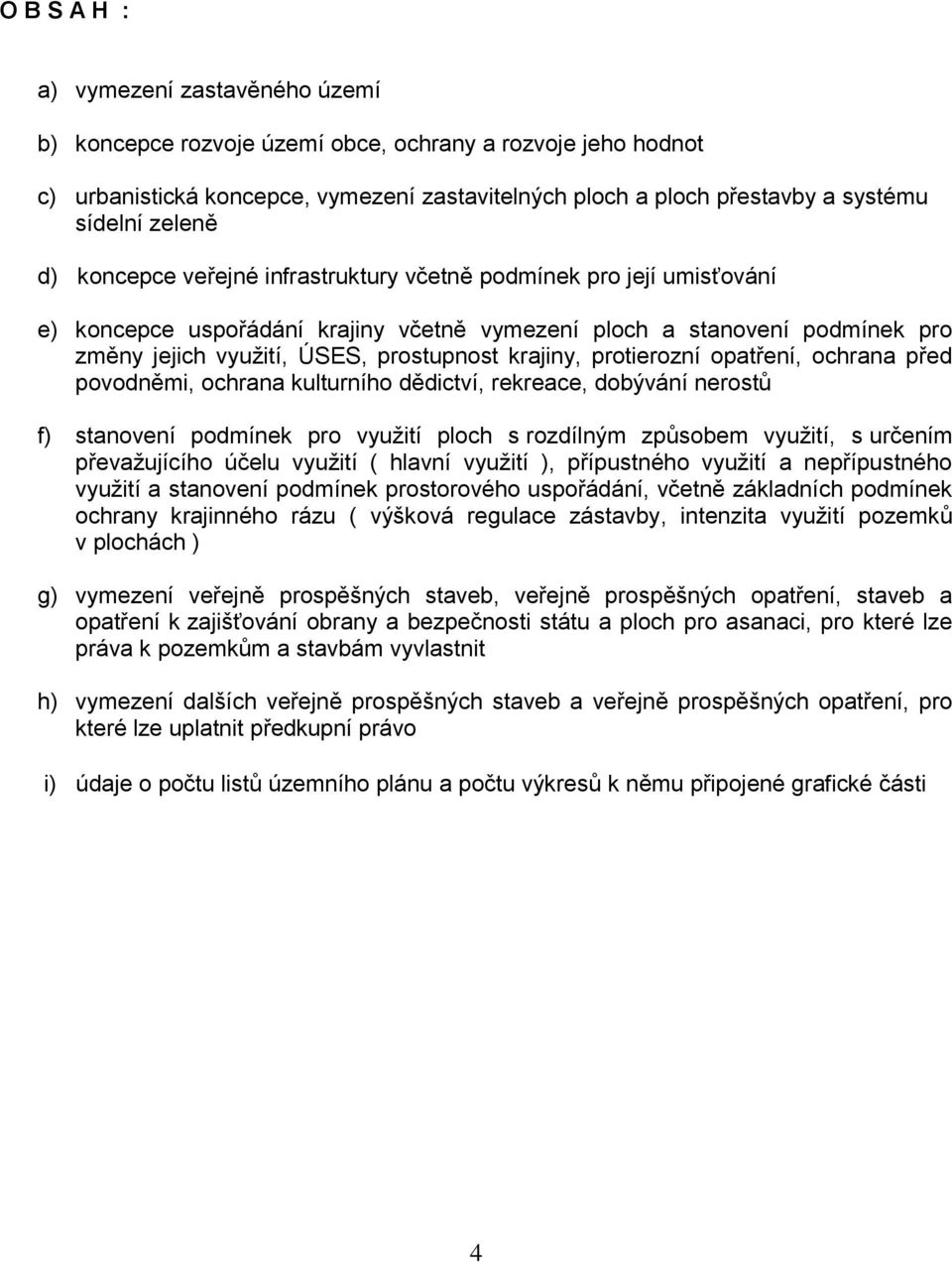 krajiny, protierozní opatření, ochrana před povodněmi, ochrana kulturního dědictví, rekreace, dobývání nerostů f) stanovení podmínek pro využití ploch s rozdílným způsobem využití, s určením