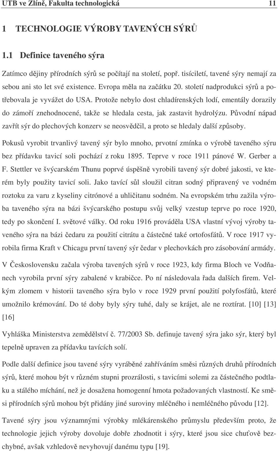Protože nebylo dost chladírenských lodí, ementály dorazily do zámoří znehodnocené, takže se hledala cesta, jak zastavit hydrolýzu.
