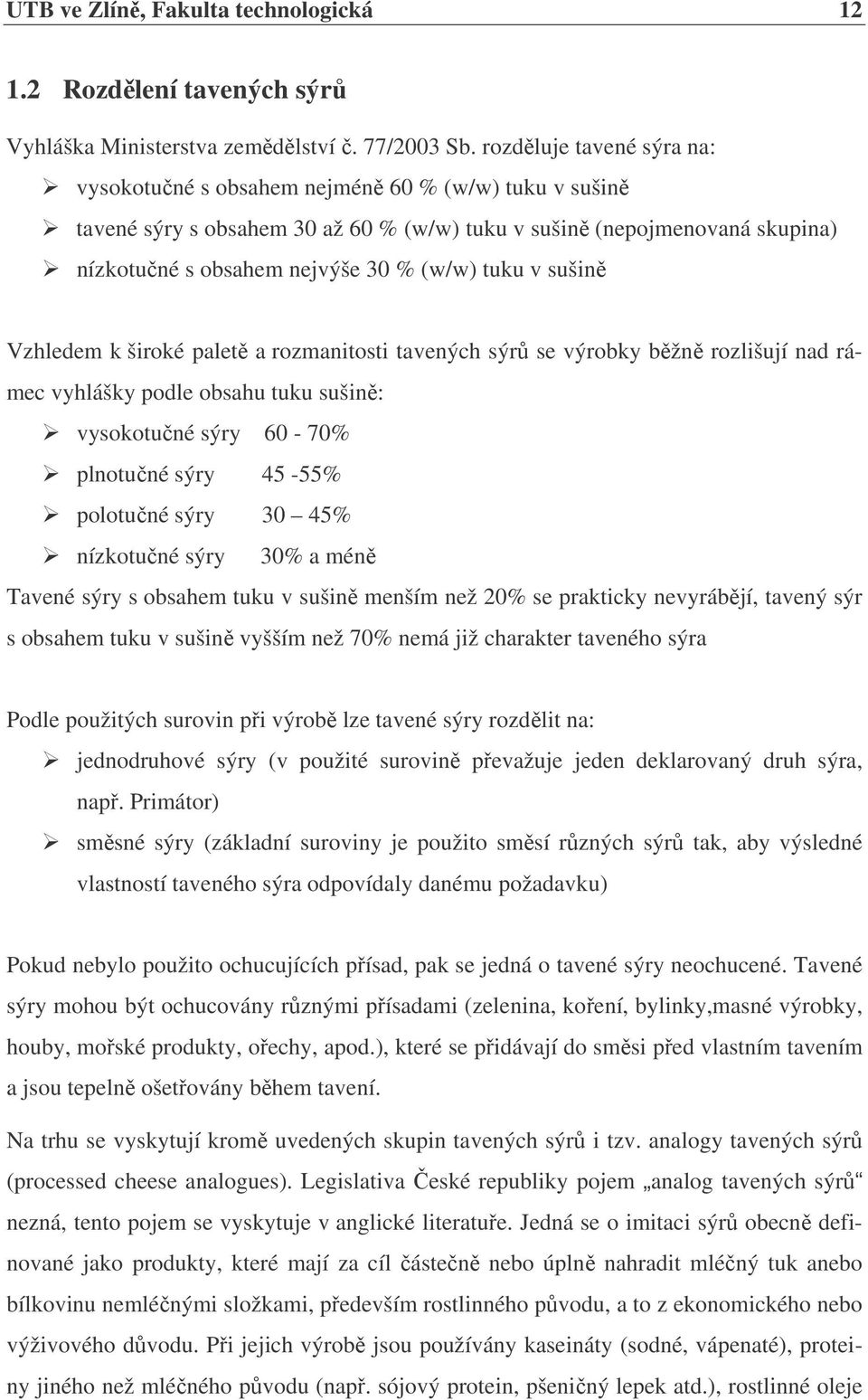 tuku v sušině Vzhledem k široké paletě a rozmanitosti tavených sýrů se výrobky běžně rozlišují nad rámec vyhlášky podle obsahu tuku sušině: vysokotučné sýry 60-70% plnotučné sýry 45-55% polotučné