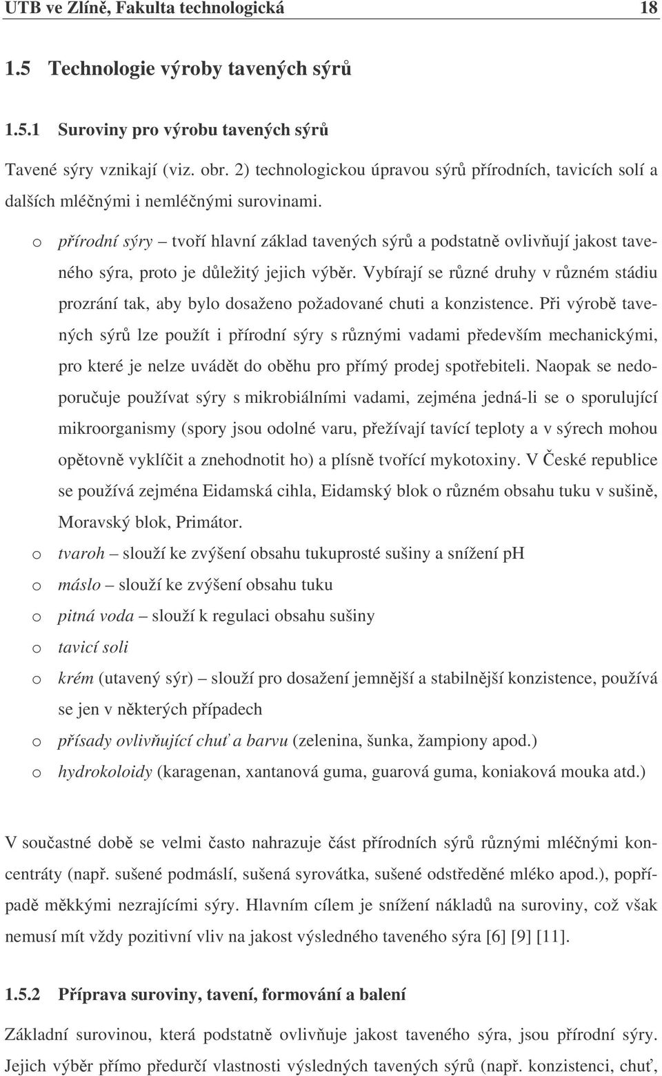 o přírodní sýry tvoří hlavní základ tavených sýrů a podstatně ovlivňují jakost taveného sýra, proto je důležitý jejich výběr.