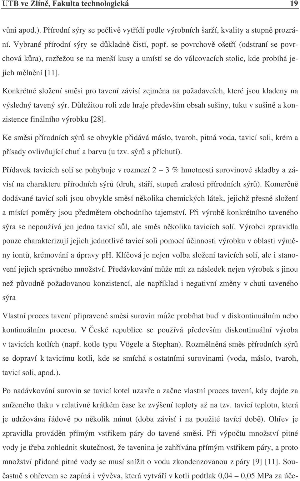 Konkrétné složení směsi pro tavení závisí zejména na požadavcích, které jsou kladeny na výsledný tavený sýr.