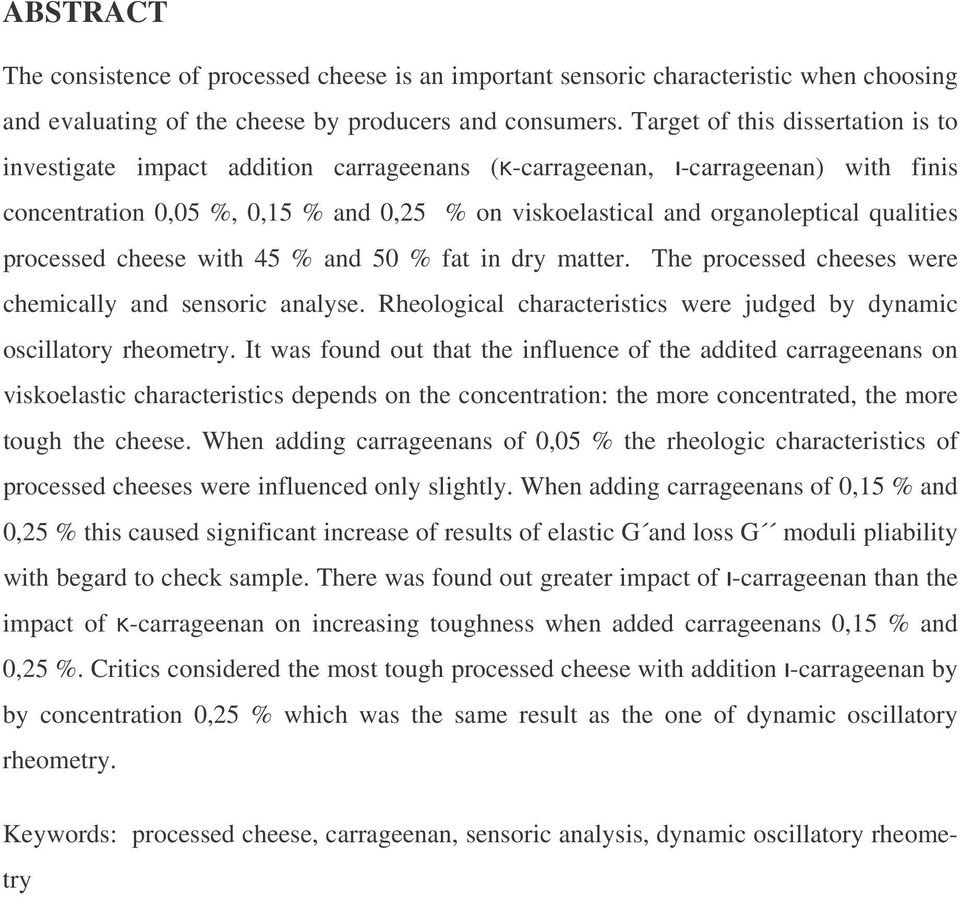 qualities processed cheese with 45 % and 50 % fat in dry matter. The processed cheeses were chemically and sensoric analyse. Rheological characteristics were judged by dynamic oscillatory rheometry.