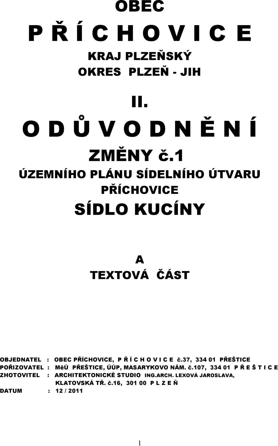 C H O V I C E č.37, 334 01 PŘEŠTICE POŘIZOVATEL : MěÚ PŘEŠTICE, ÚÚP, MASARYKOVO NÁM. č.107, 334 01 P Ř E Š T I C E ZHOTOVITEL : ARCHITEKTONICKÉ STUDIO ING.