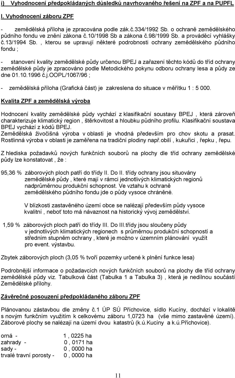 , kterou se upravují některé podrobnosti ochrany zemědělského půdního fondu ; - stanovení kvality zemědělské půdy určenou BPEJ a zařazení těchto kódů do tříd ochrany zemědělské půdy je zpracováno