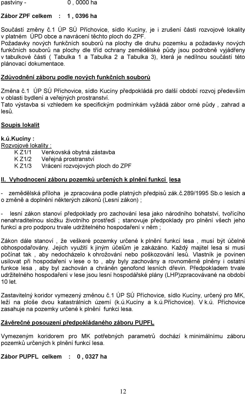 Tabulka 2 a Tabulka 3), která je nedílnou součástí této plánovací dokumentace. Zdůvodnění záboru podle nových funkčních souborů Změna č.