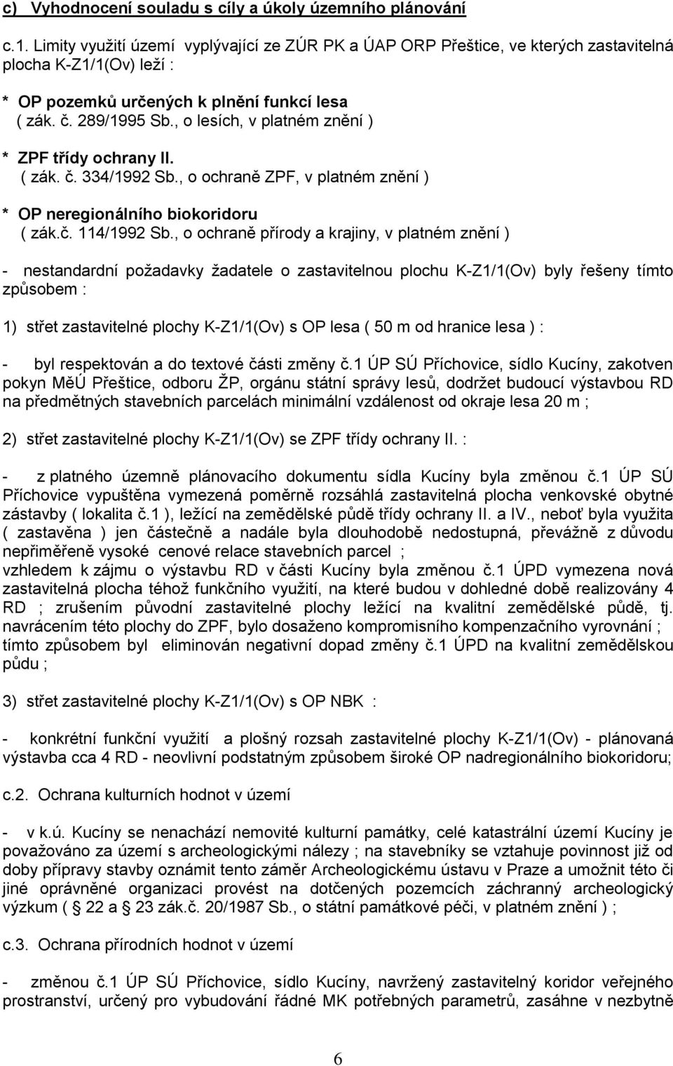 , o lesích, v platném znění ) * ZPF třídy ochrany II. ( zák. č. 334/1992 Sb., o ochraně ZPF, v platném znění ) * OP neregionálního biokoridoru ( zák.č. 114/1992 Sb.