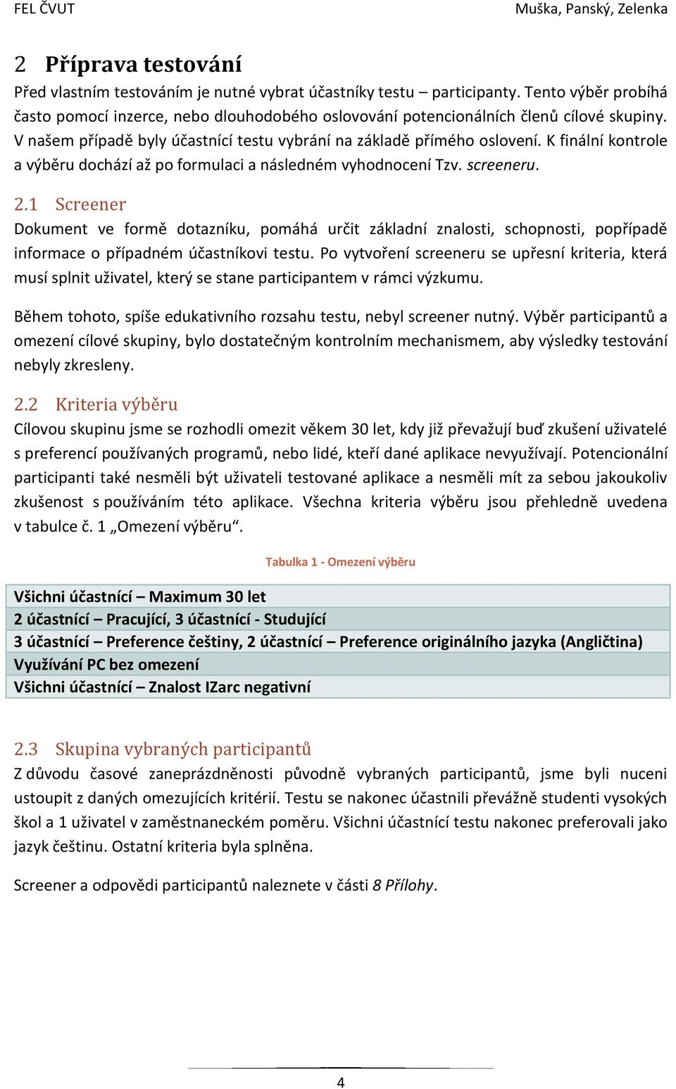 K finální kontrole a výběru dochází až po formulaci a následném vyhodnocení Tzv. screeneru. 2.