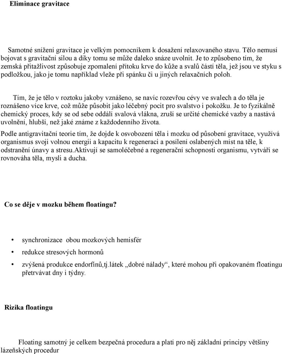 poloh. Tím, že je tělo v roztoku jakoby vznášeno, se navíc rozevřou cévy ve svalech a do těla je roznášeno více krve, což může působit jako léčebný pocit pro svalstvo i pokožku.