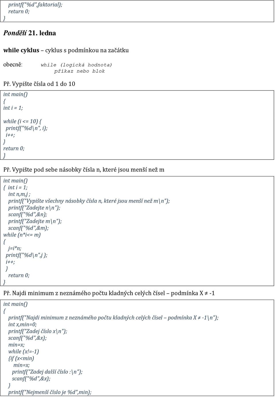 Vypište pod sebe násobky čísla n, které jsou menší než m int i = 1; int n,m,j ; printf("vypište všechny násobky čísla n, které jsou menší než m\n"); printf("zadejte n\n"); scanf("%d",&n);