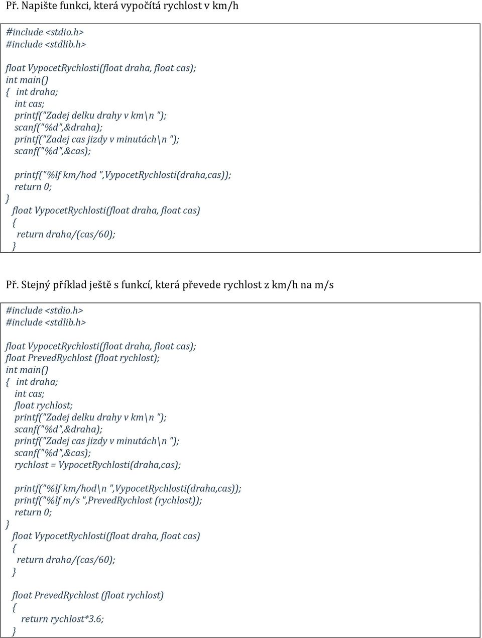 km/hod ",VypocetRychlosti(draha,cas)); float VypocetRychlosti(float draha, float cas) return draha/(cas/60); Př. Stejný příklad ještě s funkcí, která převede rychlost z km/h na m/s #include <stdlib.