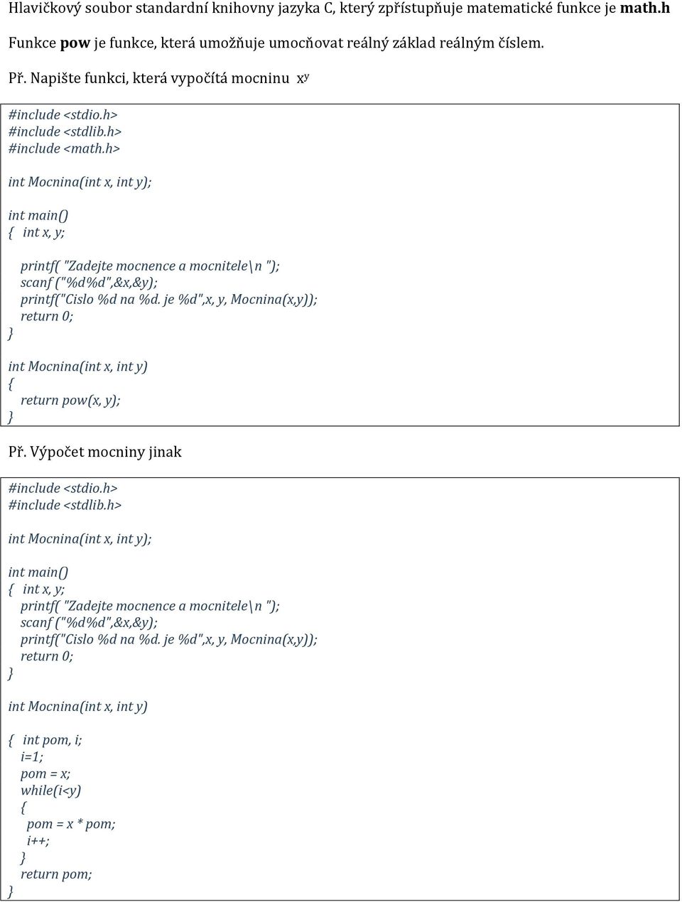 h> int Mocnina(int x, int y); int x, y; printf( "Zadejte mocnence a mocnitele\n "); scanf ("%d%d",&x,&y); printf("cislo %d na %d.