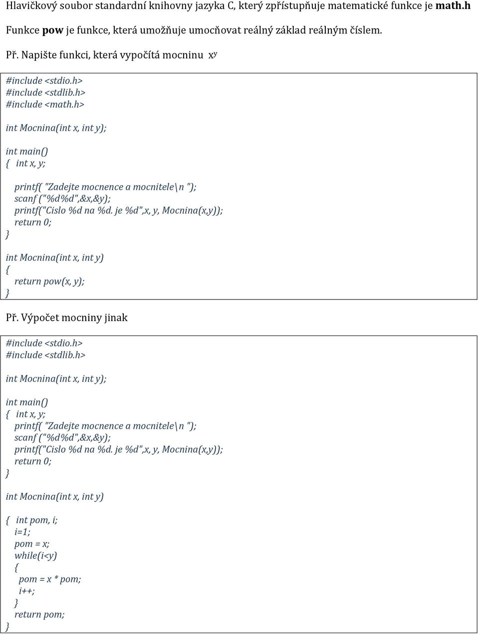 h> int Mocnina(int x, int y); int x, y; printf( "Zadejte mocnence a mocnitele\n "); scanf ("%d%d",&x,&y); printf("cislo %d na %d.