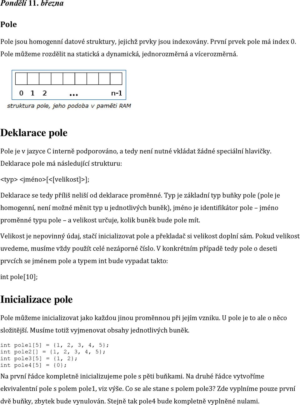 Deklarace pole má následující strukturu: <typ> <jméno>[<[velikost]>]; Deklarace se tedy příliš neliší od deklarace proměnné.