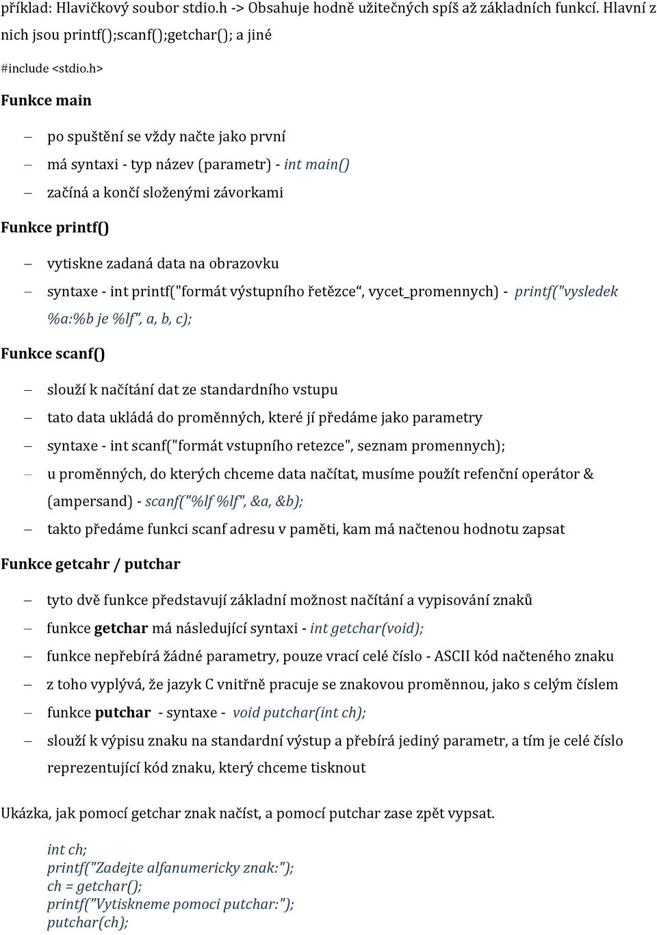 zadaná data na obrazovku syntaxe - int printf("formát výstupního řetězce, vycet_promennych) - printf("vysledek %a:%b je %lf", a, b, c); Funkce scanf() slouží k načítání dat ze standardního vstupu