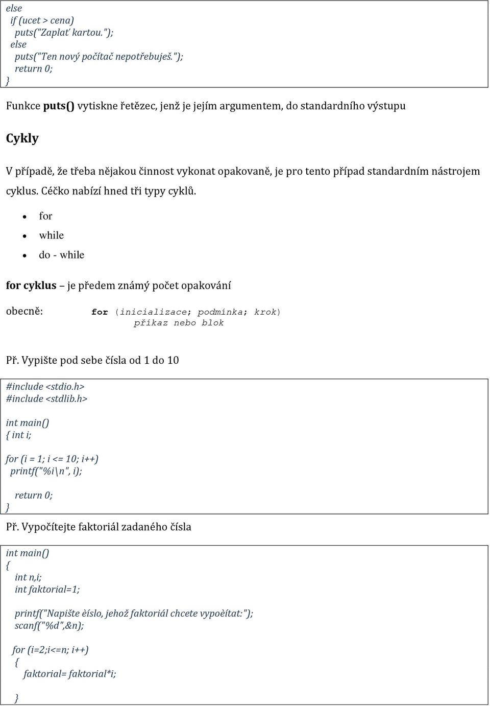 nástrojem cyklus. Céčko nabízí hned tři typy cyklů. for while do - while for cyklus je předem známý počet opakování obecně: for (inicializace; podmínka; krok) příkaz nebo blok Př.