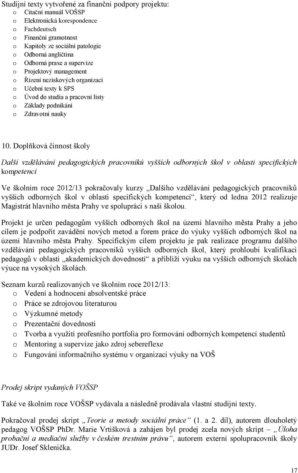 Dplňkvá činnst škly Další vzdělávání pedaggických pracvníků vyšších dbrných škl v blasti specifických kmpetencí Ve šklním rce 2012/13 pkračvaly kurzy Dalšíh vzdělávání pedaggických pracvníků vyšších