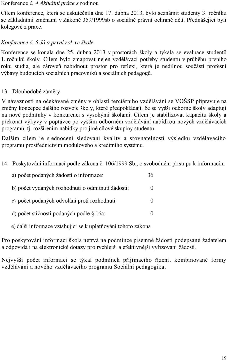 Cílem byl zmapvat nejen vzdělávací ptřeby studentů v průběhu prvníh rku studia, ale zárveň nabídnut prstr pr reflexi, která je nedílnu sučástí prfesní výbavy buducích sciálních pracvníků a sciálních