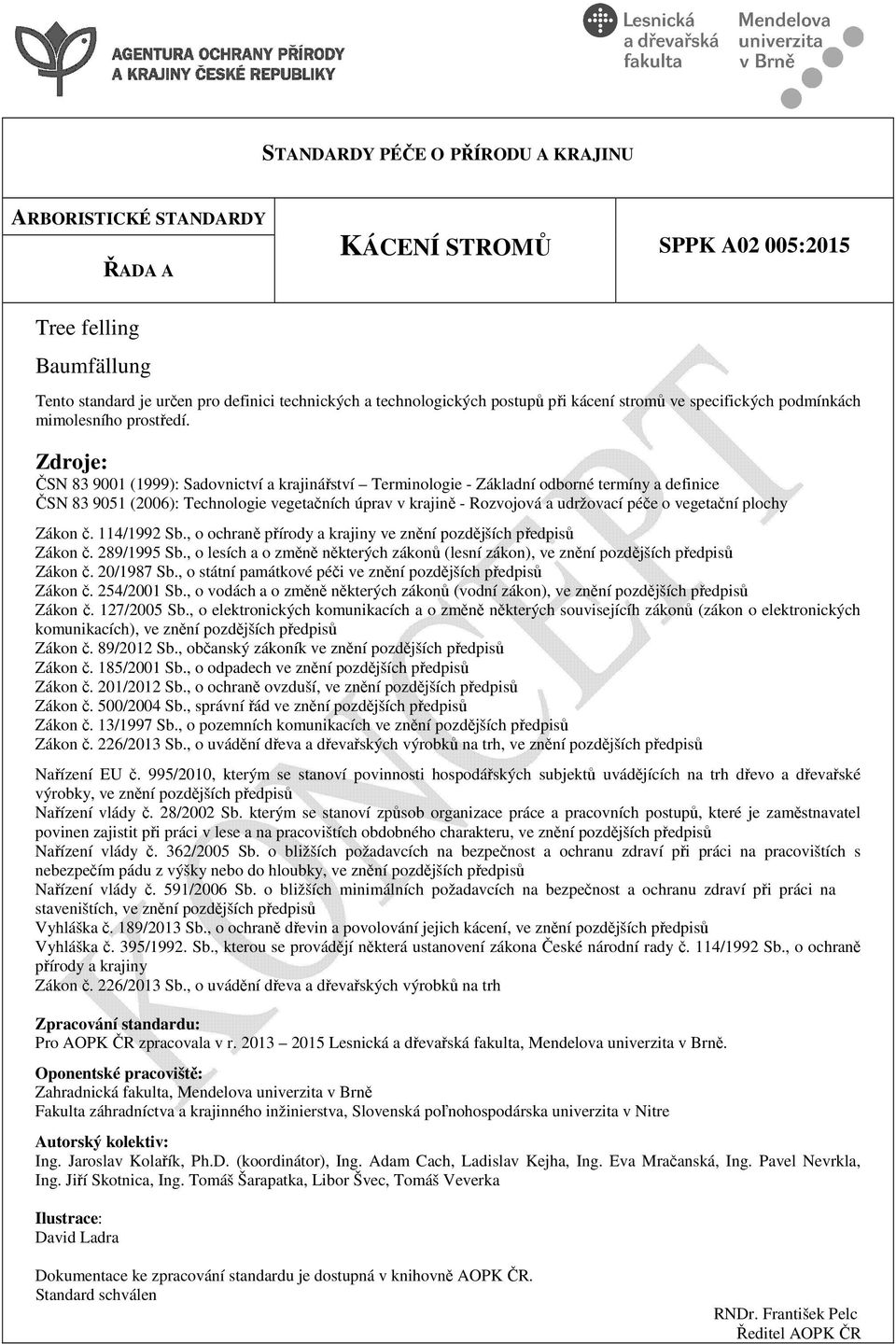 Zdroje: ČSN 83 9001 (1999): Sadovnictví a krajinářství Terminologie - Základní odborné termíny a definice ČSN 83 9051 (2006): Technologie vegetačních úprav v krajině - Rozvojová a udržovací péče o