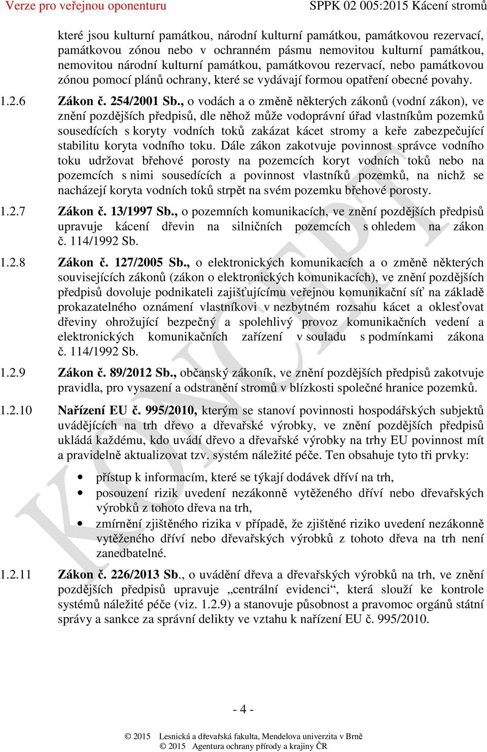 , o vodách a o změně některých zákonů (vodní zákon), ve znění pozdějších předpisů, dle něhož může vodoprávní úřad vlastníkům pozemků sousedících s koryty vodních toků zakázat kácet stromy a keře