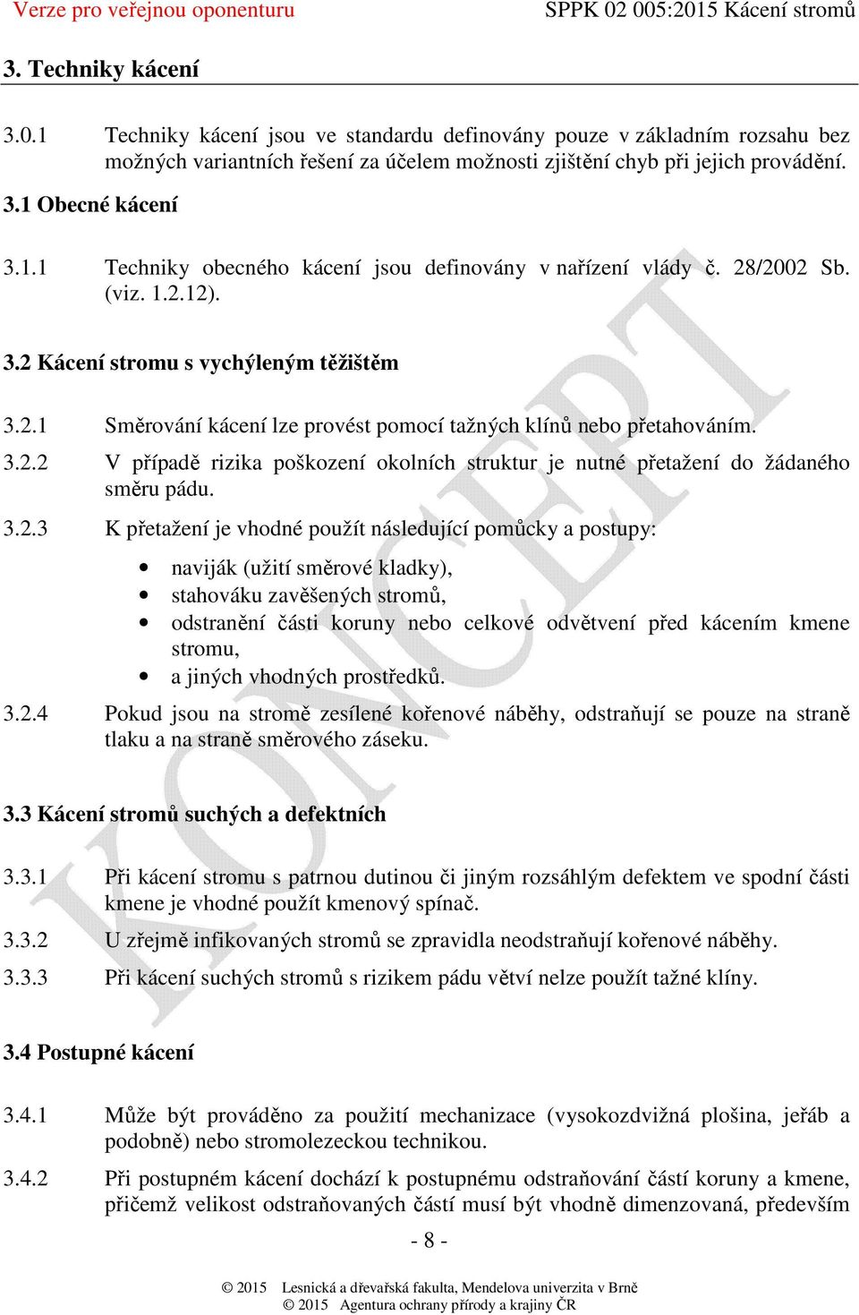 3.2.2 V případě rizika poškození okolních struktur je nutné přetažení do žádaného směru pádu. 3.2.3 K přetažení je vhodné použít následující pomůcky a postupy: naviják (užití směrové kladky),