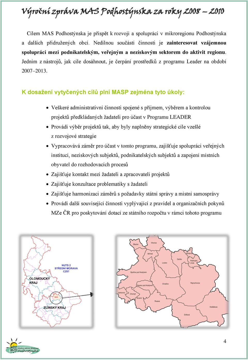 Jedním z nástrojů, jak cíle dosáhnout, je čerpání prostředků z programu Leader na období 2007 2013.