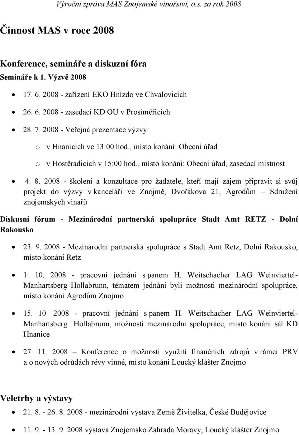 2008 - školení a konzultace pro žadatele, kteří mají zájem připravit si svůj projekt do výzvy v kanceláři ve Znojmě, Dvořákova 21, Agrodům Sdružení znojemských vinařů Diskusní fórum - Mezinárodní