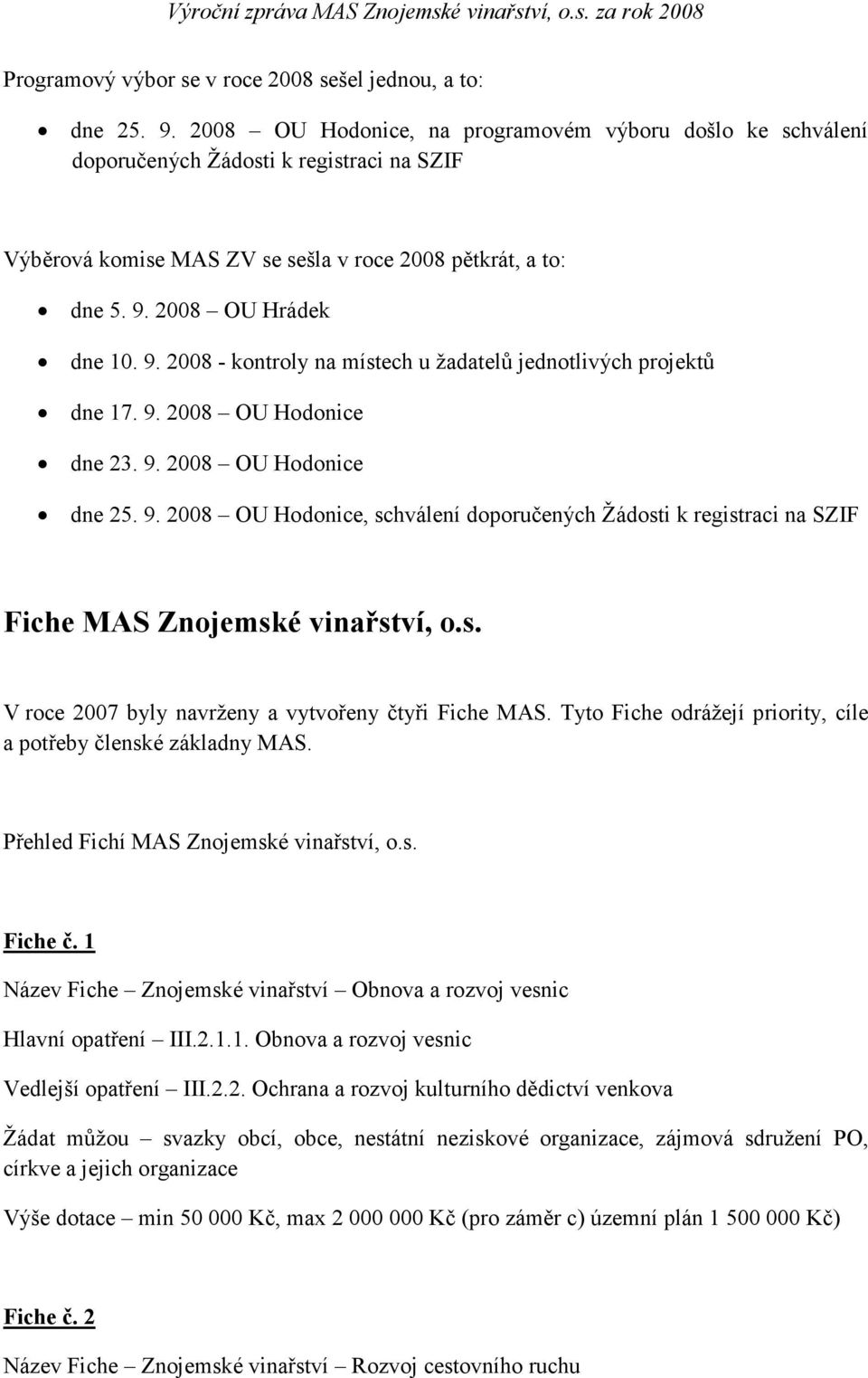 2008 OU Hrádek dne 10. 9. 2008 - kontroly na místech u žadatelů jednotlivých projektů dne 17. 9. 2008 OU Hodonice dne 23. 9. 2008 OU Hodonice dne 25. 9. 2008 OU Hodonice, schválení doporučených Žádosti k registraci na SZIF Fiche MAS Znojemské vinařství, o.