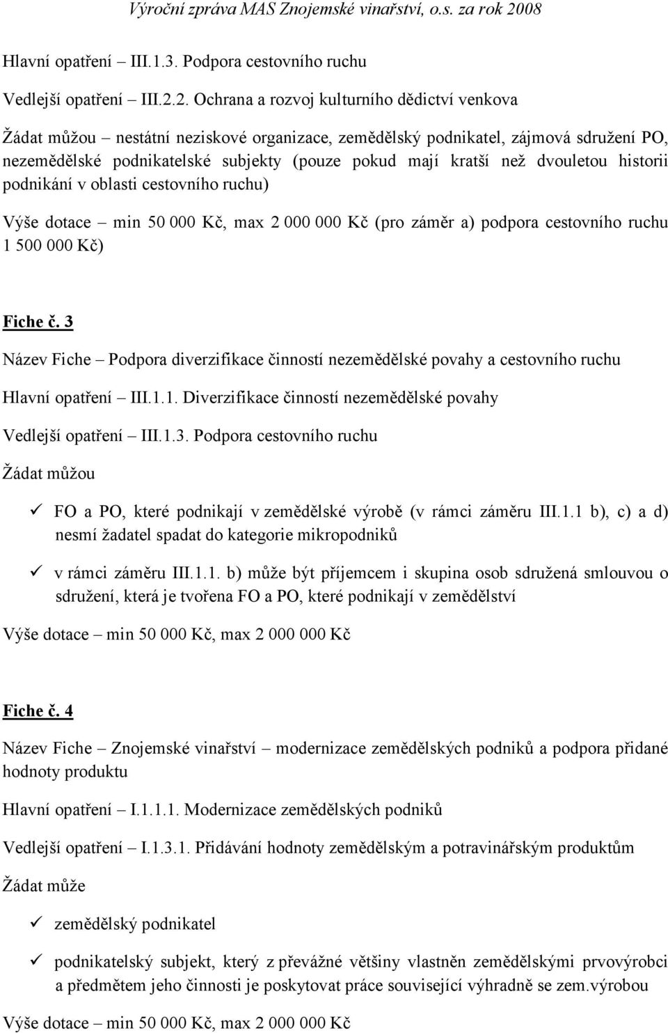 dvouletou historii podnikání v oblasti cestovního ruchu) Výše dotace min 50 000 Kč, max 2 000 000 Kč (pro záměr a) podpora cestovního ruchu 1 500 000 Kč) Fiche č.