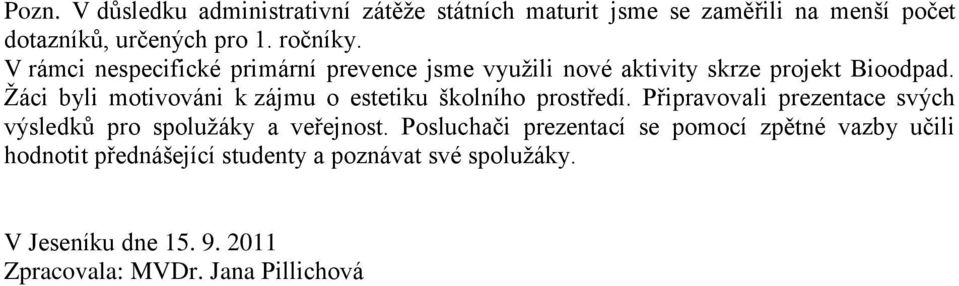 Žáci byli motivováni k zájmu o estetiku školního prostředí. Připravovali prezentace svých výsledků pro spolužáky a veřejnost.