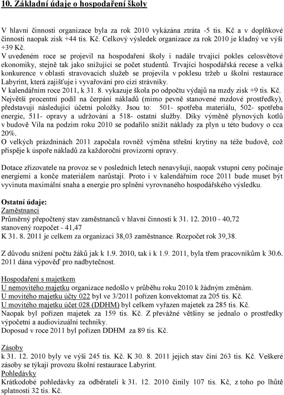 Trvající hospodářská recese a velká konkurence v oblasti stravovacích služeb se projevila v poklesu tržeb u školní restaurace Labyrint, která zajišťuje i vyvařování pro cizí strávníky.