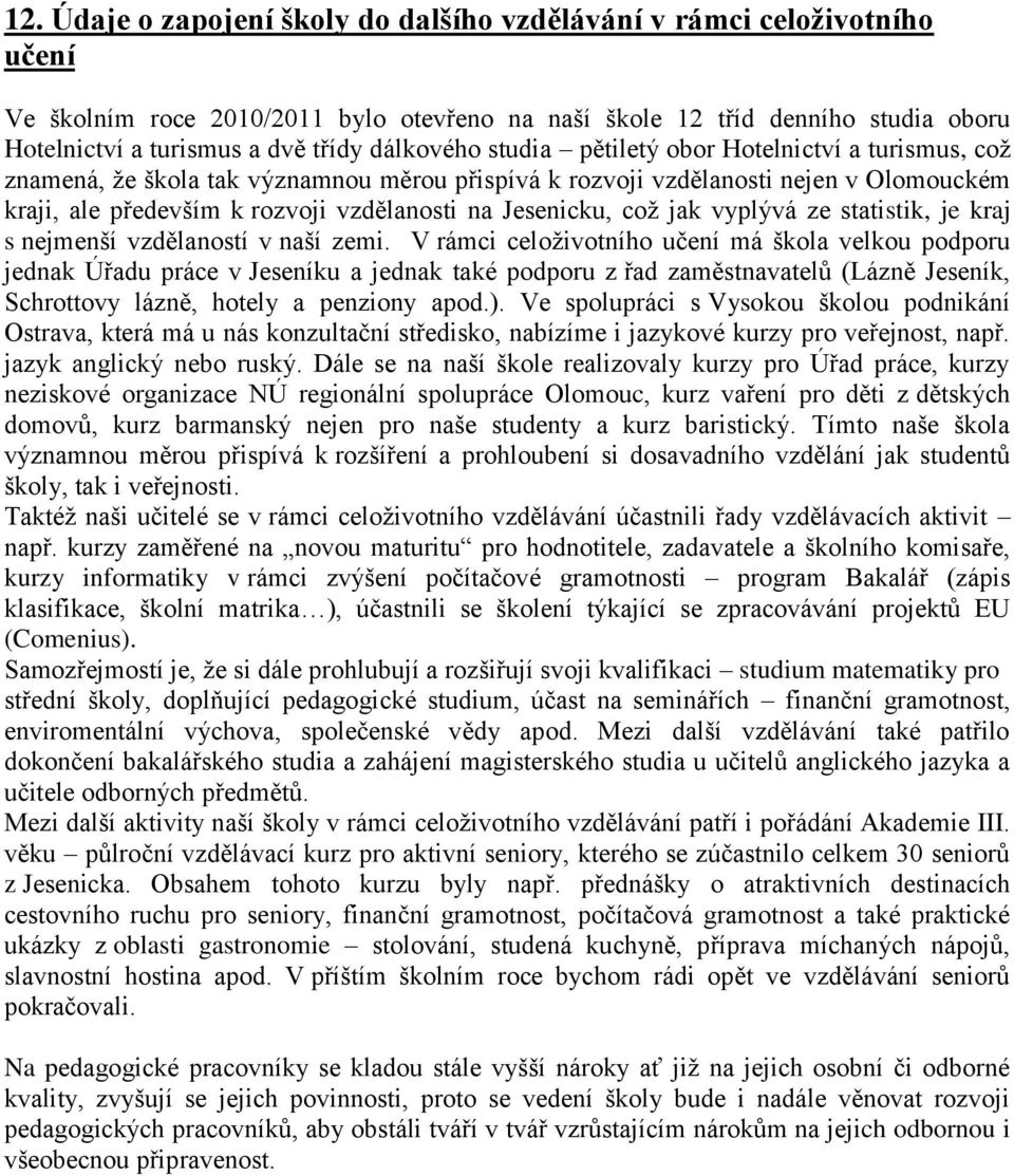 Jesenicku, což jak vyplývá ze statistik, je kraj s nejmenší vzdělaností v naší zemi.