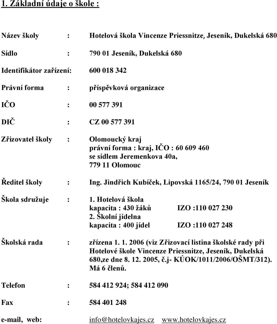 Jindřich Kubíček, Lipovská 1165/24, 790 01 Jeseník Škola sdružuje : 1. Hotelová škola kapacita : 430 žáků IZO :110 027 230 2.