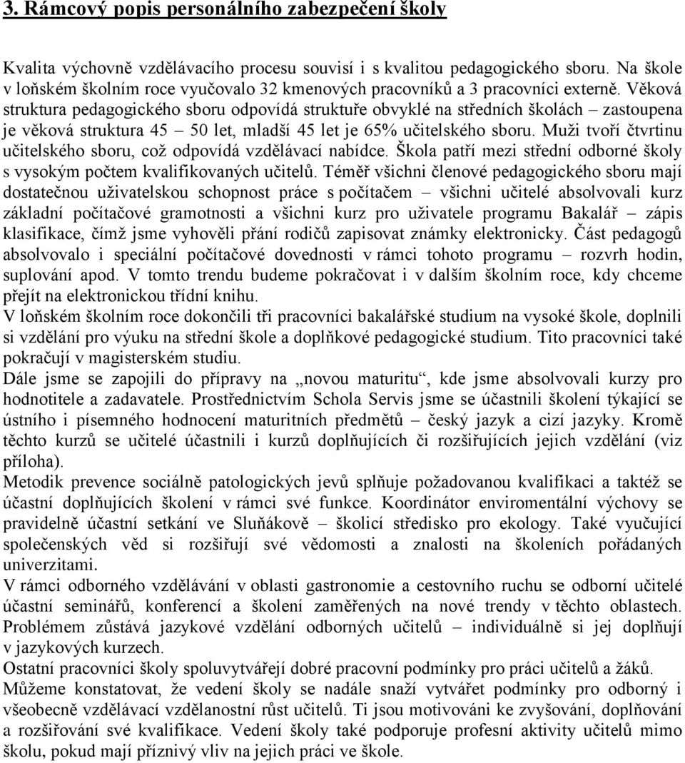 Věková struktura pedagogického sboru odpovídá struktuře obvyklé na středních školách zastoupena je věková struktura 45 50 let, mladší 45 let je 65% učitelského sboru.