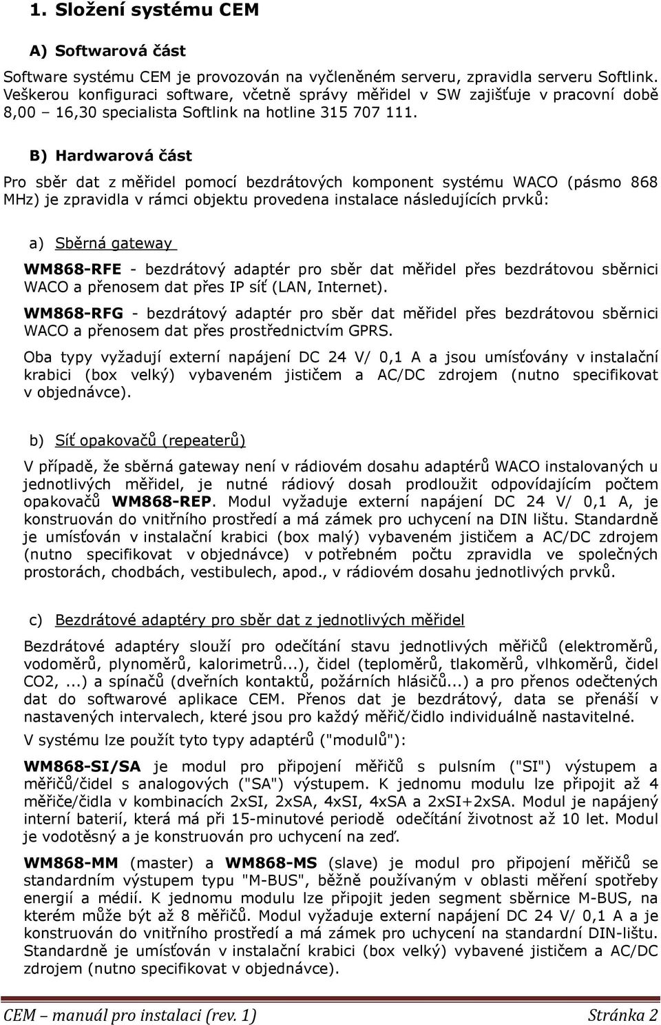 B) Hardwarová část Pro sběr dat z měřidel pomocí bezdrátových komponent systému WACO (pásmo 868 MHz) je zpravidla v rámci objektu provedena instalace následujících prvků: a) Sběrná gateway WM868-RFE