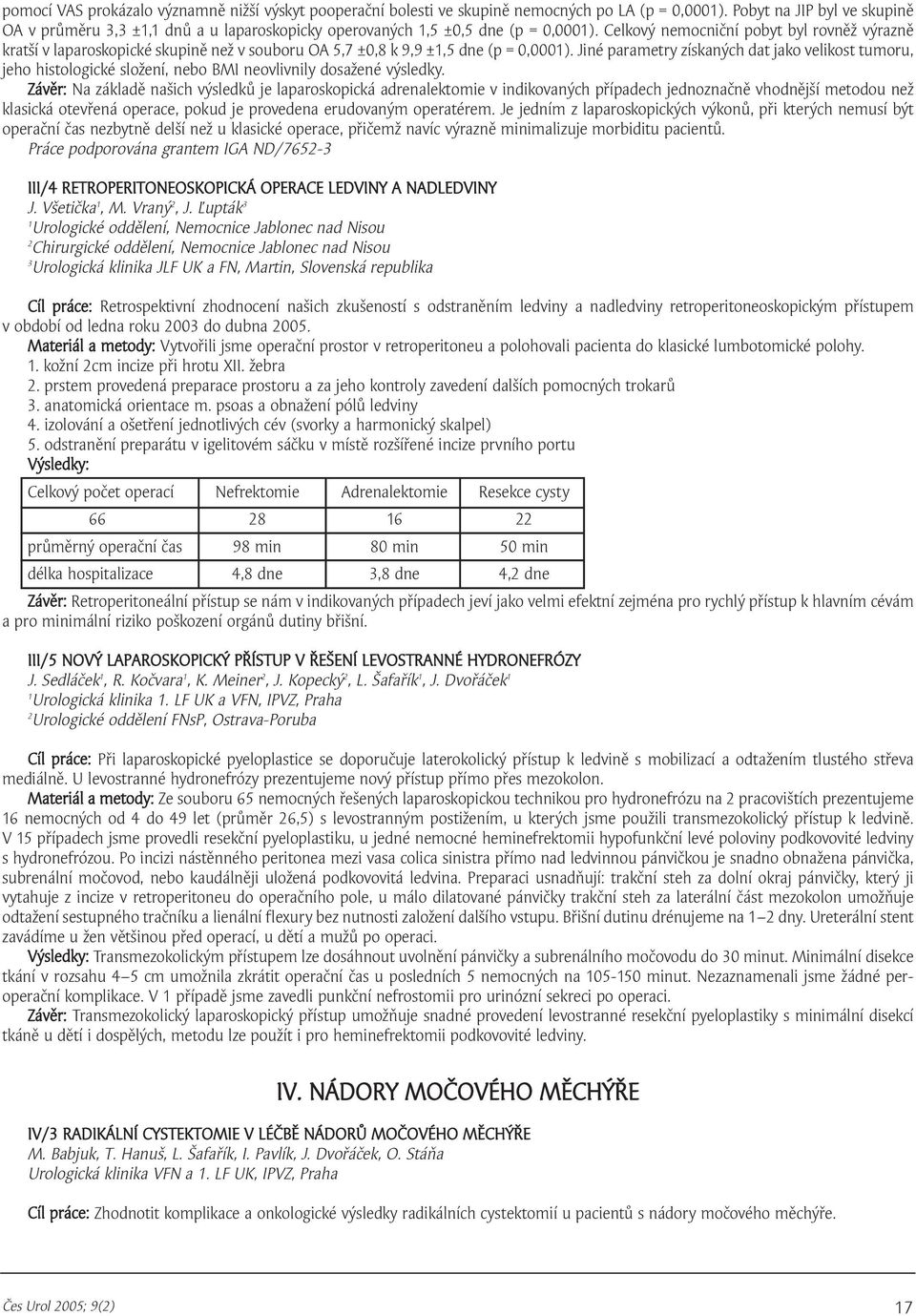 Celkový nemocniční pobyt byl rovněž výrazně kratší v laparoskopické skupině než v souboru OA 5,7 ±0,8 k 9,9 ±,5 dne (p = 0,000).