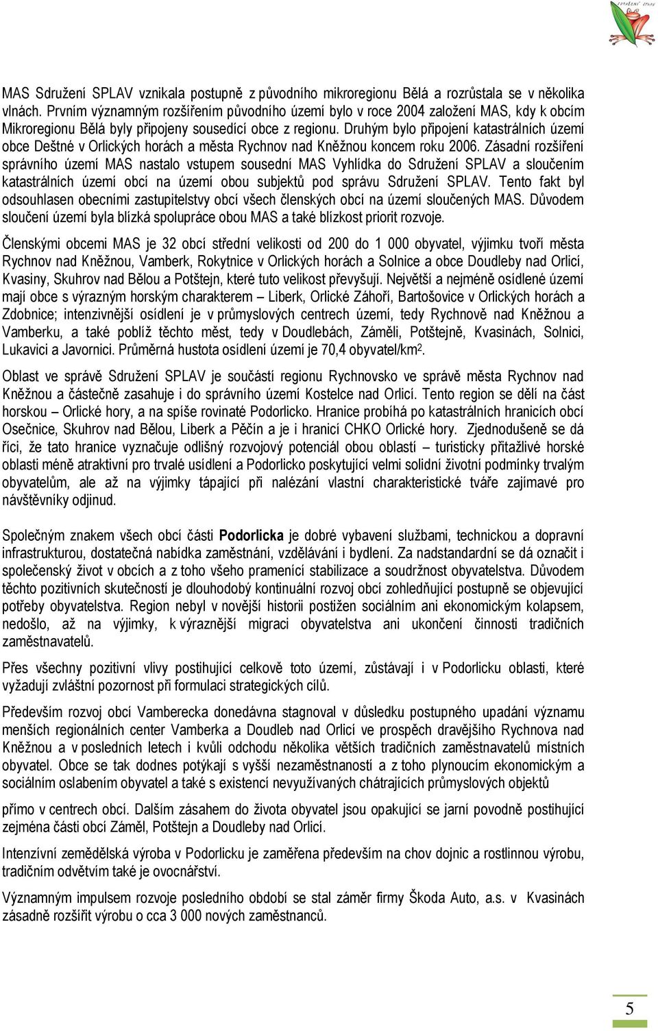 Druhým bylo připojení katastrálních území obce Deštné v Orlických horách a města Rychnov nad Kněţnou koncem roku 2006.