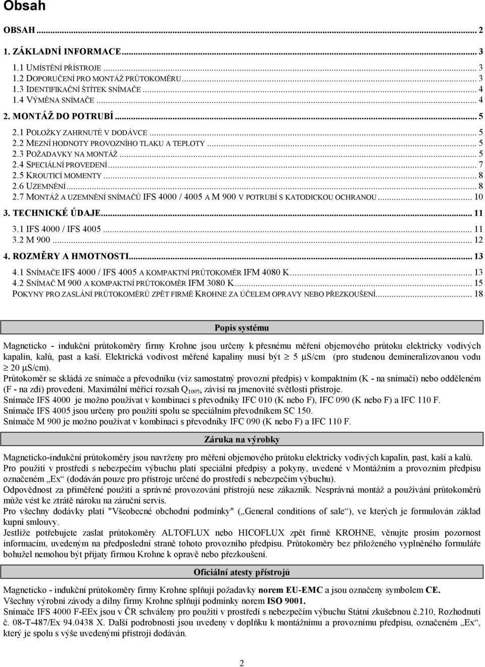 6 UZEMNĚNÍ... 8 2.7 MONTÁŽ A UZEMNĚNÍ SNÍMAČŮ IFS 4000 / 4005 A M 900 V POTRUBÍ S KATODICKOU OCHRANOU... 10 3. TECHNICKÉ ÚDAJE... 11 3.1 IFS 4000 / IFS 4005... 11 3.2 M 900... 12 4.