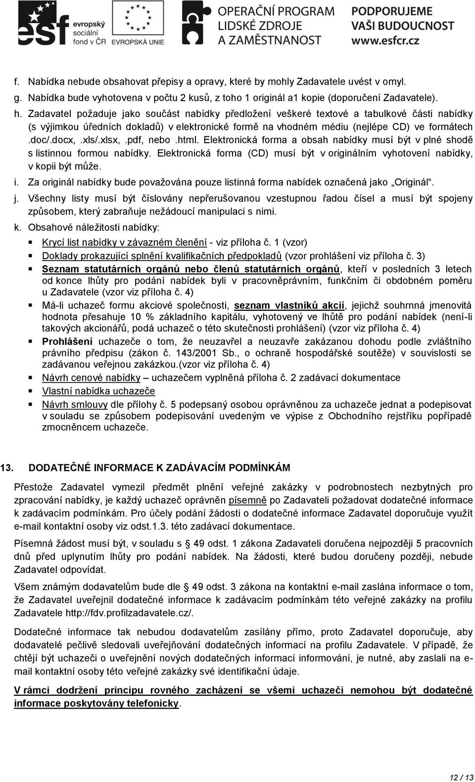 xls/.xlsx,.pdf, nebo.html. Elektronická forma a obsah nabídky musí být v plné shodě s listinnou formou nabídky. Elektronická forma (CD) musí být v originálním vyhotovení nabídky, v kopii být může. i.