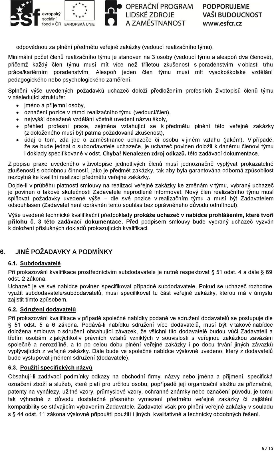 práce/kariérním poradenstvím. Alespoň jeden člen týmu musí mít vysokoškolské vzdělání pedagogického nebo psychologického zaměření.