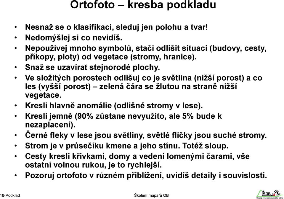 Ve složitých porostech odlišuj co je světlina (nižší porost) a co les (vyšší porost) zelená čára se žlutou na straně nižší vegetace. Kresli hlavně anomálie (odlišné stromy v lese).