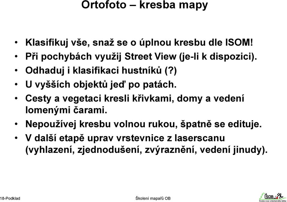 ) U vyšších objektů jeď po patách. Cesty a vegetaci kresli křivkami, domy a vedení lomenými čarami.