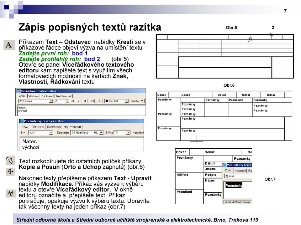 5) Otevře se panel Víceřádkového textového editoru kam zapíšete text s využitím všech formátovacích možností na kartách Znak, Vlastnosti, Řádkování textu Obr.