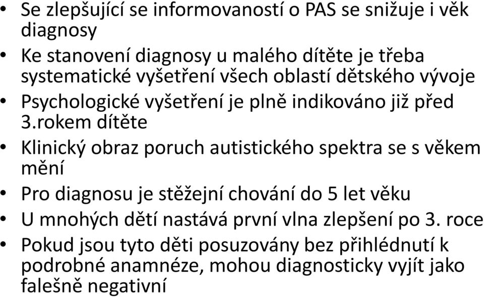 rokem dítěte Klinický obraz poruch autistického spektra se s věkem mění Pro diagnosu je stěžejní chování do 5 let věku U