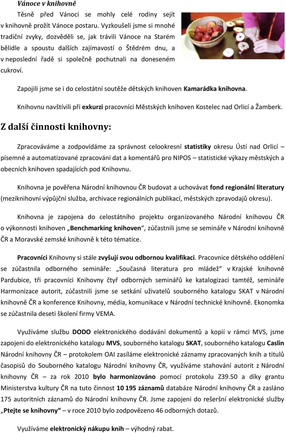 cukroví. Zapojili jsme se i do celostátní soutěže dětských knihoven Kamarádka knihovna. Knihovnu navštívili při exkurzi pracovníci Městských knihoven Kostelec nad Orlicí a Žamberk.