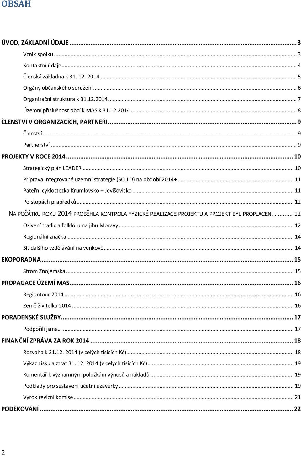 .. 11 Páteřní cyklostezka Krumlovsko Jevišovicko... 11 Po stopách prapředků... 12 NA POČÁTKU ROKU 2014 PROBĚHLA KONTROLA FYZICKÉ REALIZACE PROJEKTU A PROJEKT BYL PROPLACEN.