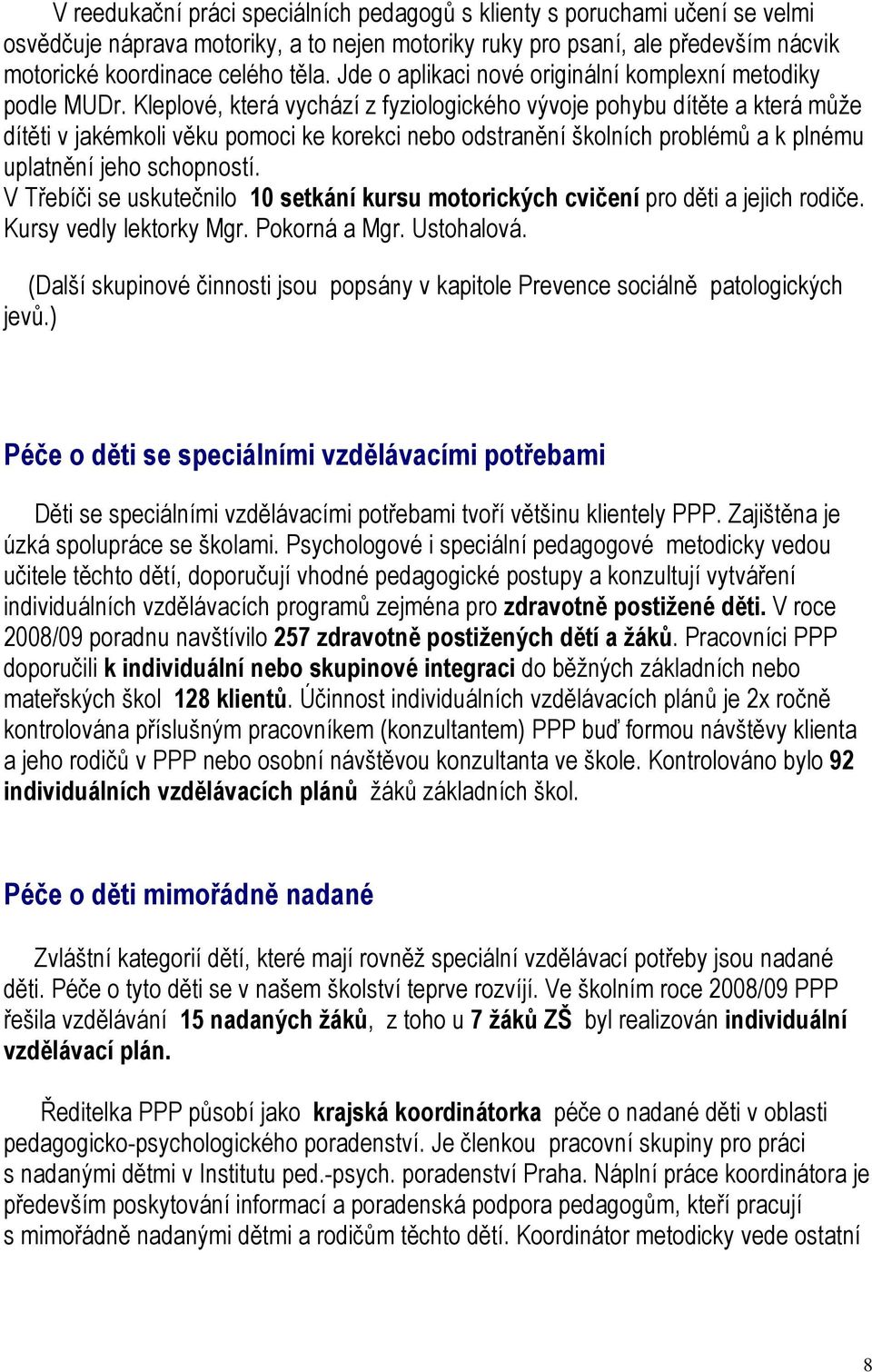 Kleplové, která vychází z fyziologického vývoje pohybu dítěte a která může dítěti v jakémkoli věku pomoci ke korekci nebo odstranění školních problémů a k plnému uplatnění jeho schopností.