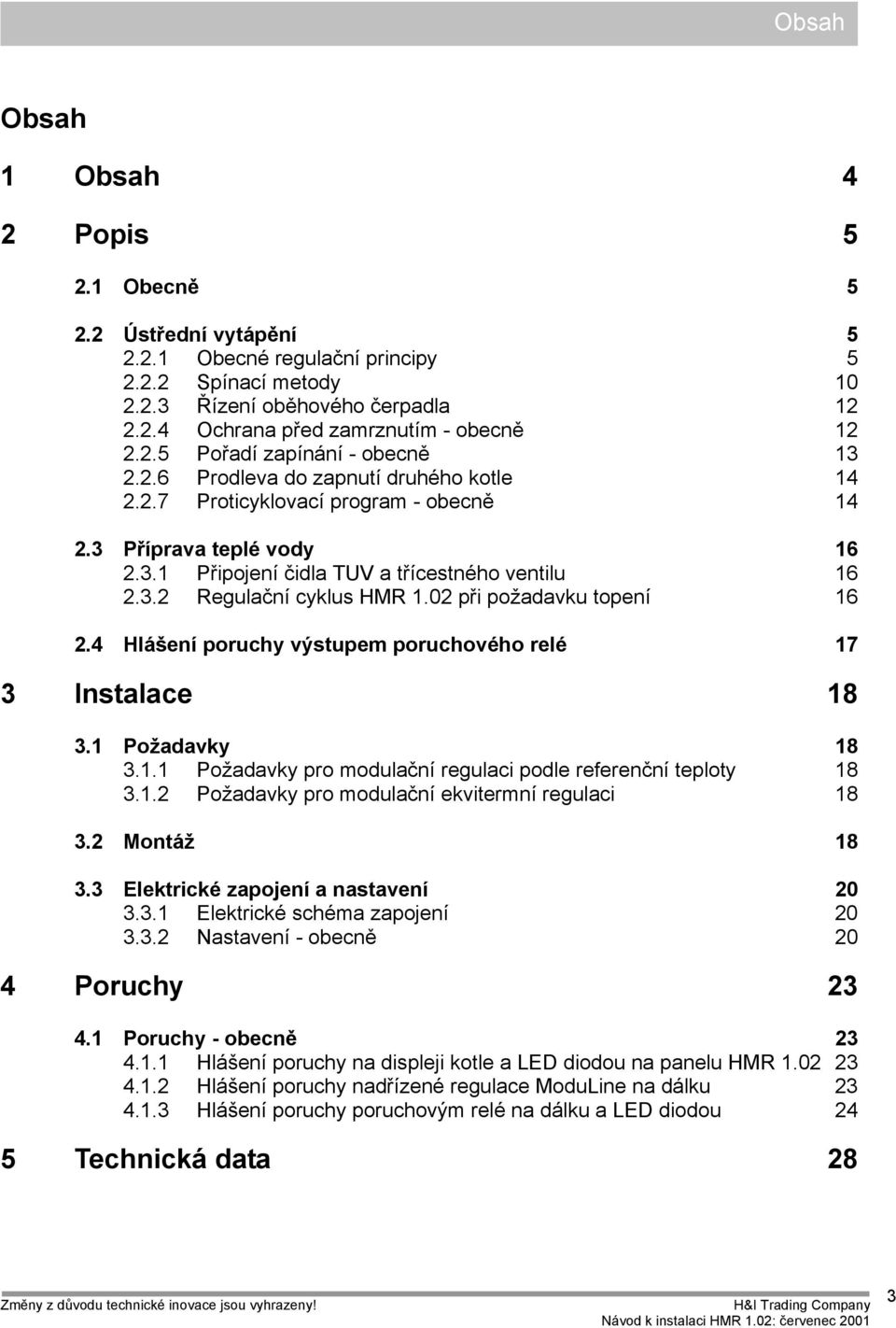 02 při požadavku topení 16 2.4 Hlášení poruchy výstupem poruchového relé 17 3 Instalace 18 3.1 Požadavky 18 3.1.1 Požadavky pro modulační regulaci podle referenční teploty 18 3.1.2 Požadavky pro modulační ekvitermní regulaci 18 3.